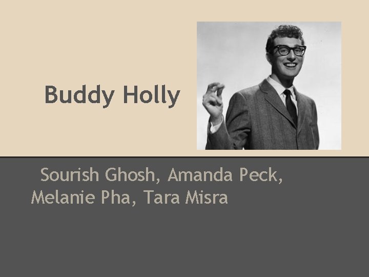 Buddy Holly Sourish Ghosh, Amanda Peck, Melanie Pha, Tara Misra 