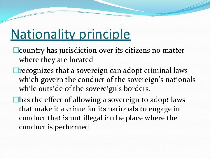 Nationality principle �country has jurisdiction over its citizens no matter where they are located Nationality principle �country has jurisdiction over its citizens no matter where they are located