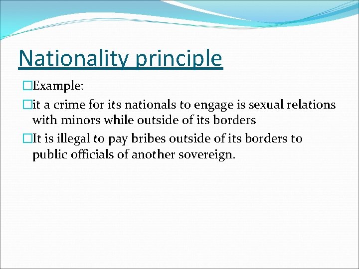 Nationality principle �Example: �it a crime for its nationals to engage is sexual relations Nationality principle �Example: �it a crime for its nationals to engage is sexual relations