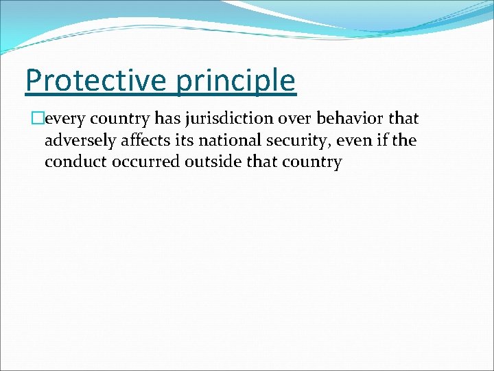 Protective principle �every country has jurisdiction over behavior that adversely affects its national security, Protective principle �every country has jurisdiction over behavior that adversely affects its national security,