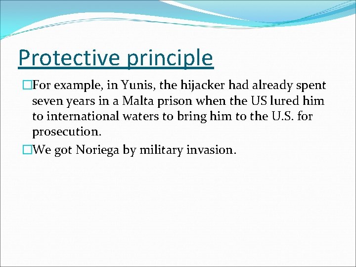 Protective principle �For example, in Yunis, the hijacker had already spent seven years in Protective principle �For example, in Yunis, the hijacker had already spent seven years in