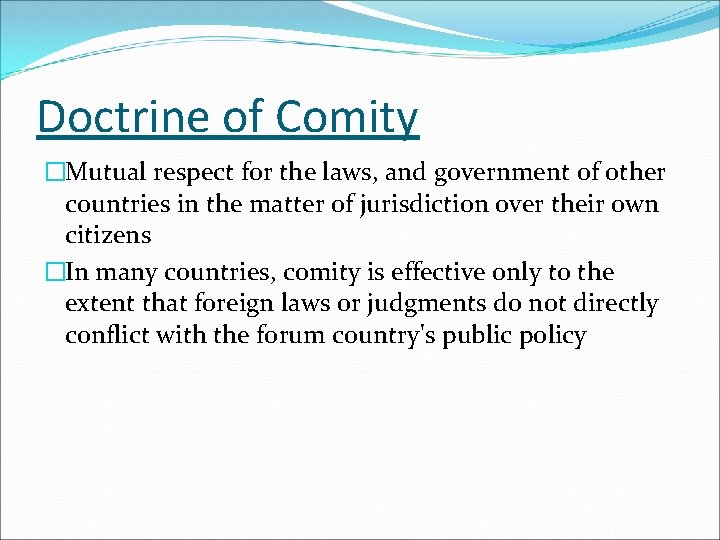Doctrine of Comity �Mutual respect for the laws, and government of other countries in Doctrine of Comity �Mutual respect for the laws, and government of other countries in