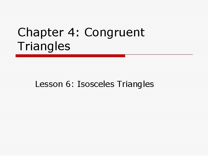 Chapter 4: Congruent Triangles Lesson 6: Isosceles Triangles 
