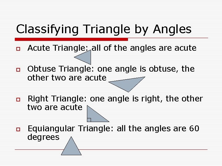 Classifying Triangle by Angles o o Acute Triangle: all of the angles are acute