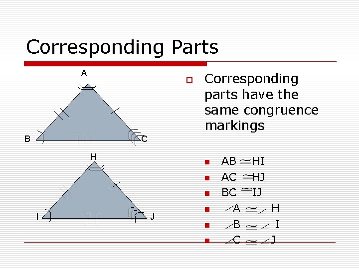 Corresponding Parts A o B Corresponding parts have the same congruence markings C H