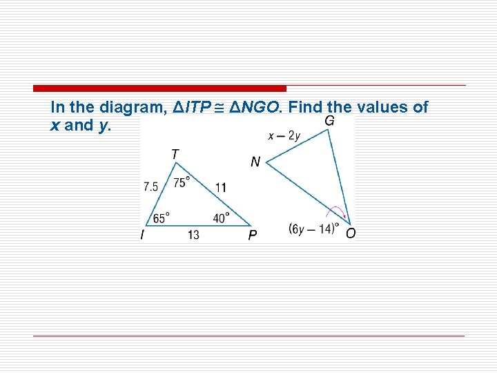 In the diagram, ΔITP ΔNGO. Find the values of x and y. 