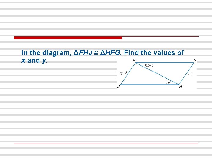 In the diagram, ΔFHJ ΔHFG. Find the values of x and y. 