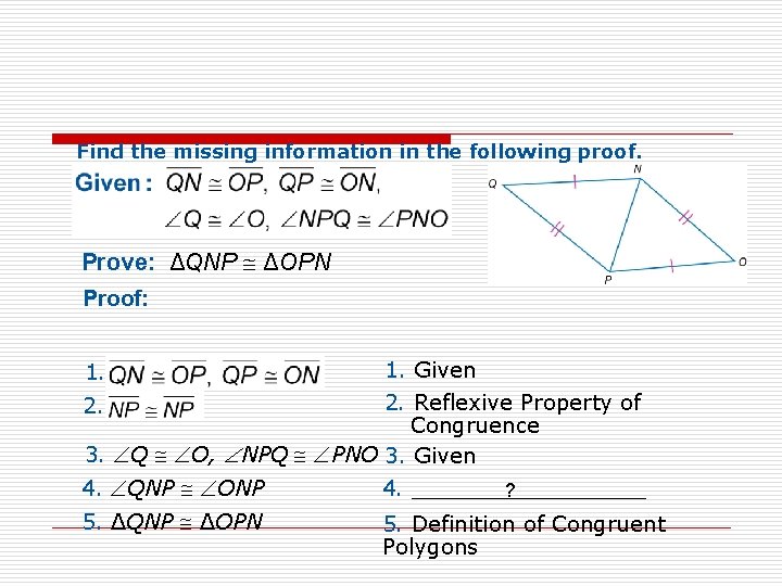 Find the missing information in the following proof. Prove: ΔQNP ΔOPN Proof: 1. Given