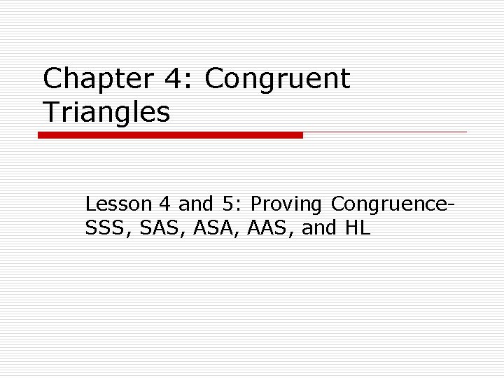 Chapter 4: Congruent Triangles Lesson 4 and 5: Proving Congruence. SSS, SAS, ASA, AAS,