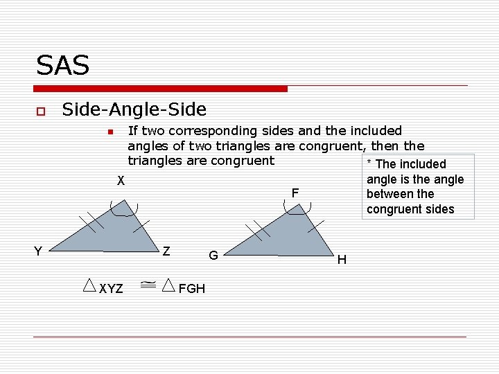 SAS o Side-Angle-Side n If two corresponding sides and the included angles of two