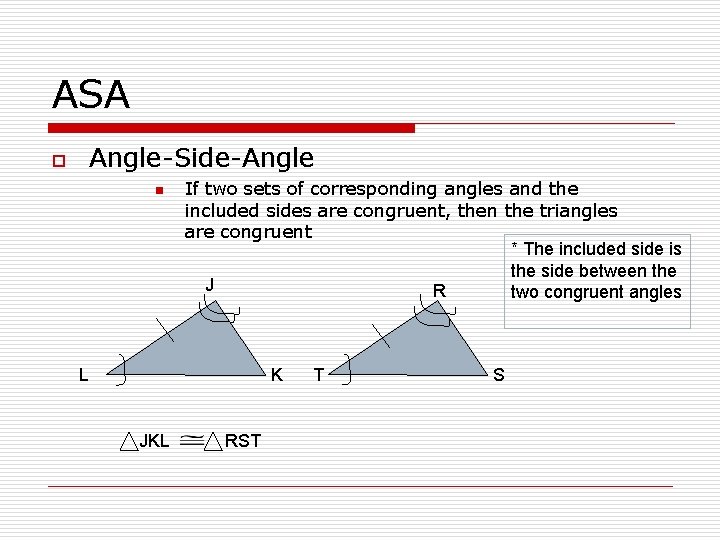 ASA o Angle-Side-Angle n If two sets of corresponding angles and the included sides