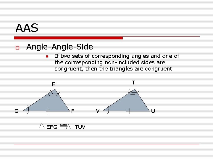 AAS o Angle-Side n If two sets of corresponding angles and one of the