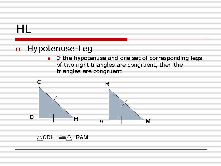 HL o Hypotenuse-Leg n If the hypotenuse and one set of corresponding legs of
