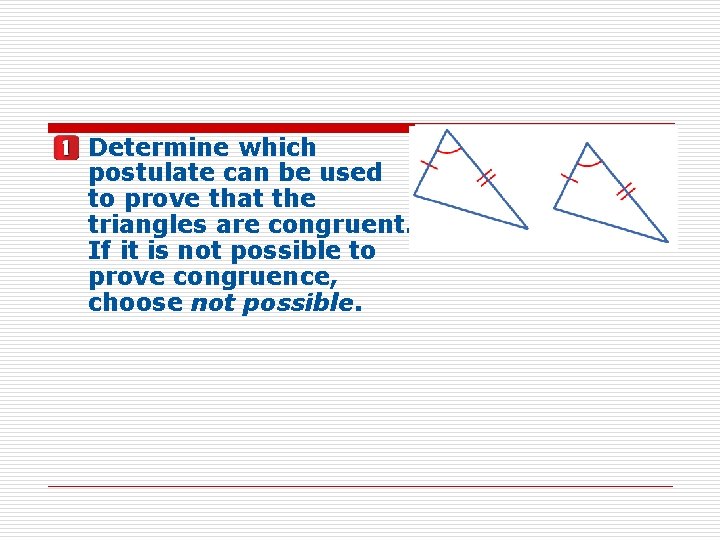 Determine which postulate can be used to prove that the triangles are congruent. If