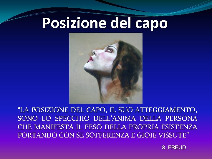 Posizione del capo “LA POSIZIONE DEL CAPO, IL SUO ATTEGGIAMENTO, SONO LO SPECCHIO DELL’ANIMA