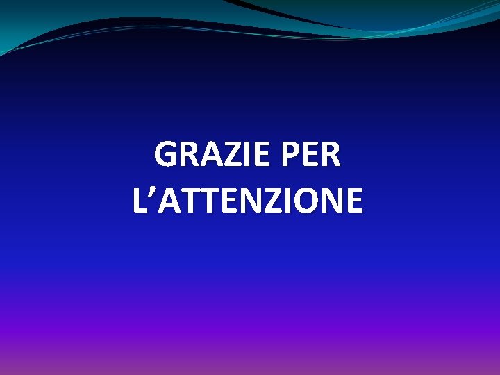 GRAZIE PER L’ATTENZIONE 