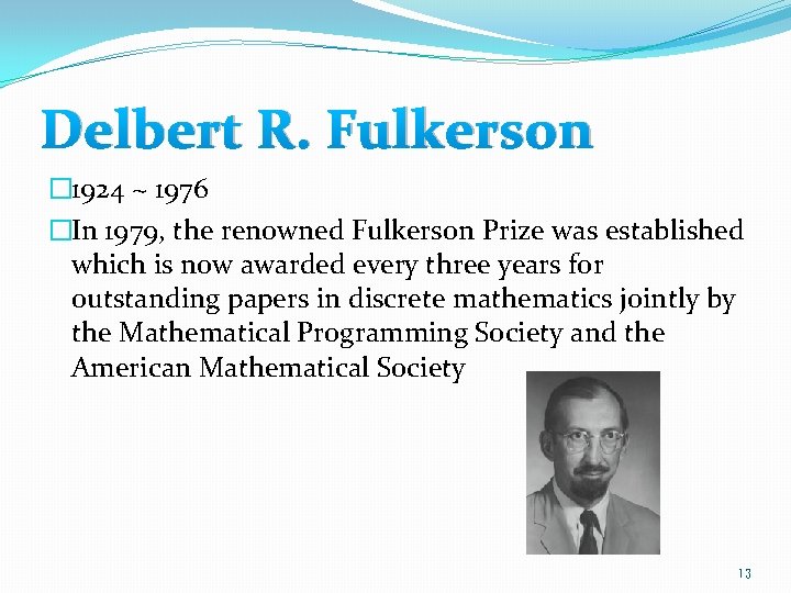 Delbert R. Fulkerson � 1924 ~ 1976 �In 1979, the renowned Fulkerson Prize was