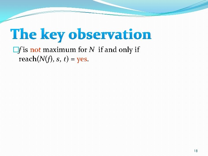 The key observation �f is not maximum for N if and only if reach(N(f),