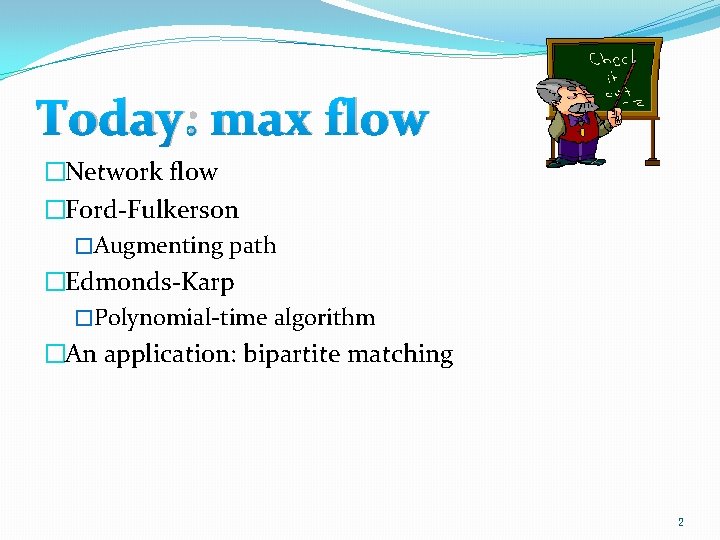 Today: max flow �Network flow �Ford-Fulkerson �Augmenting path �Edmonds-Karp �Polynomial-time algorithm �An application: bipartite