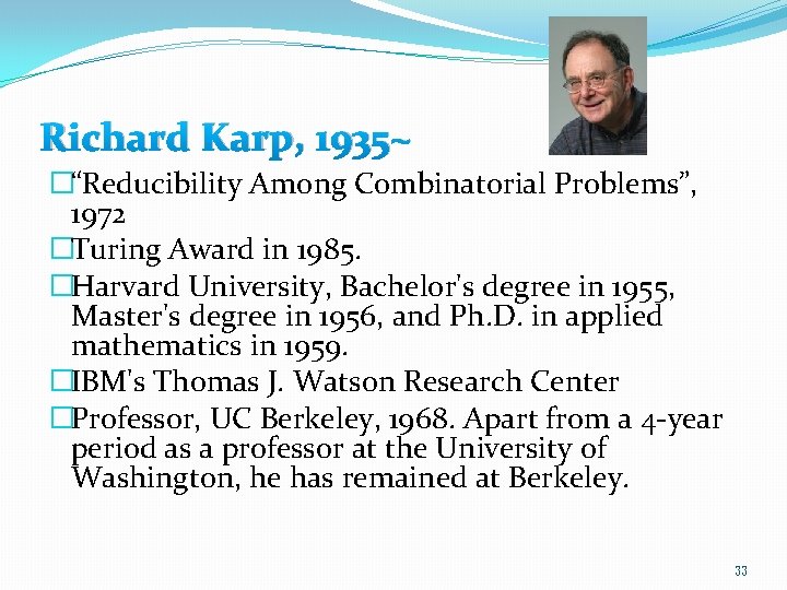 Richard Karp, 1935~ �“Reducibility Among Combinatorial Problems”, 1972 �Turing Award in 1985. �Harvard University,