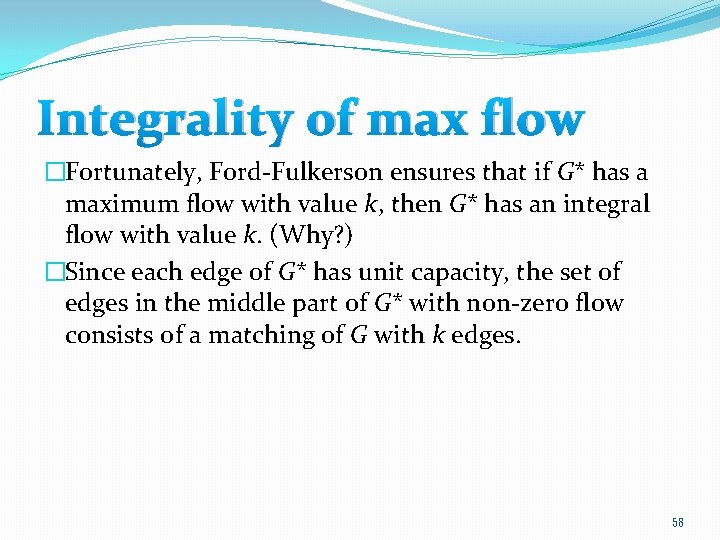 Integrality of max flow �Fortunately, Ford-Fulkerson ensures that if G* has a maximum flow