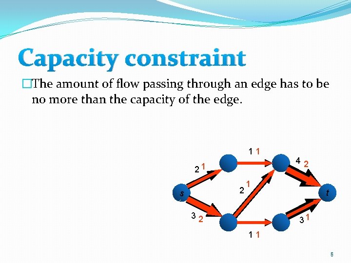 Capacity constraint �The amount of flow passing through an edge has to be no