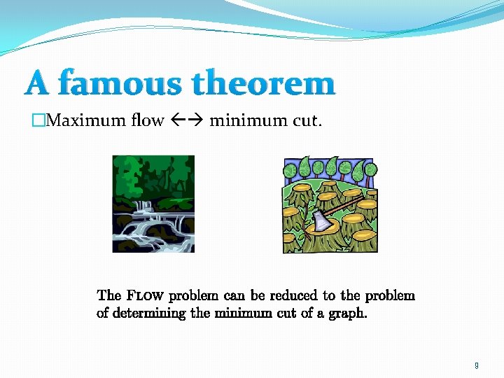 A famous theorem �Maximum flow minimum cut. 9 A famous theorem �Maximum flow minimum cut. 9