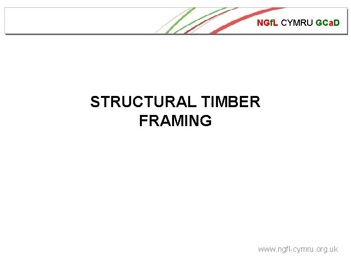 NGf. L CYMRU GCa. D STRUCTURAL TIMBER FRAMING www. ngfl-cymru. org. uk 