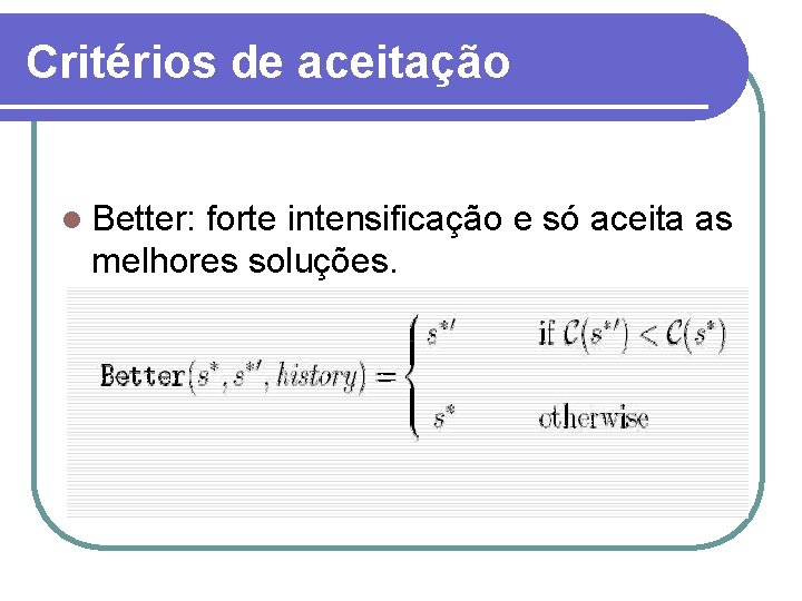 Critérios de aceitação l Better: forte intensificação e só aceita as melhores soluções. 