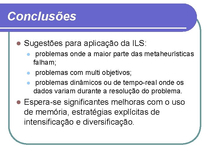 Conclusões l Sugestões para aplicação da ILS: l l problemas onde a maior parte