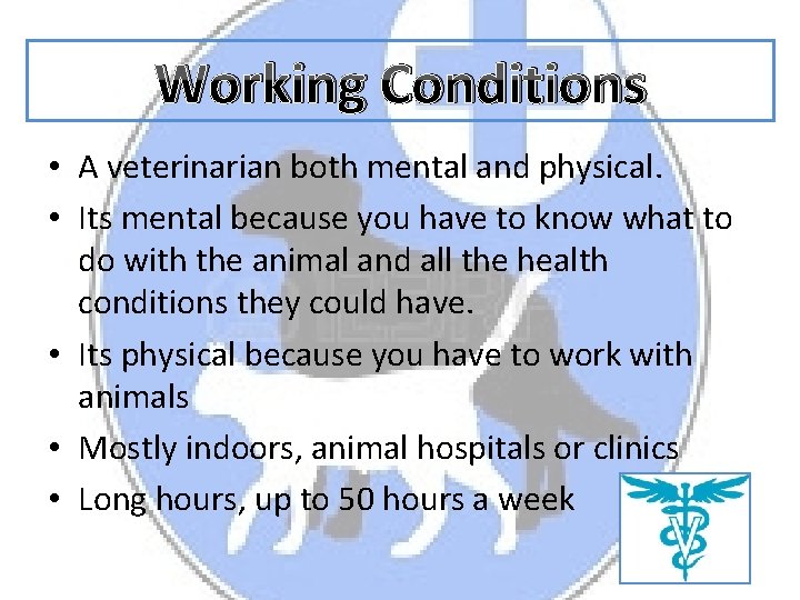 Working Conditions • A veterinarian both mental and physical. • Its mental because you