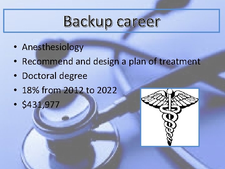 Backup career • • • Anesthesiology Recommend and design a plan of treatment Doctoral