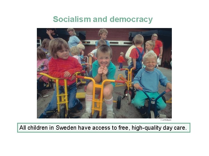 Socialism and democracy All children in Sweden have access to free, high-quality day care.