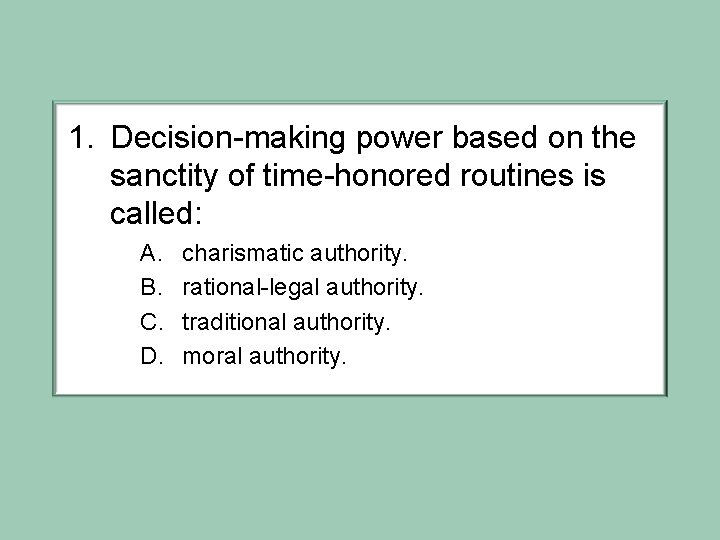 1. Decision-making power based on the sanctity of time-honored routines is called: A. B.