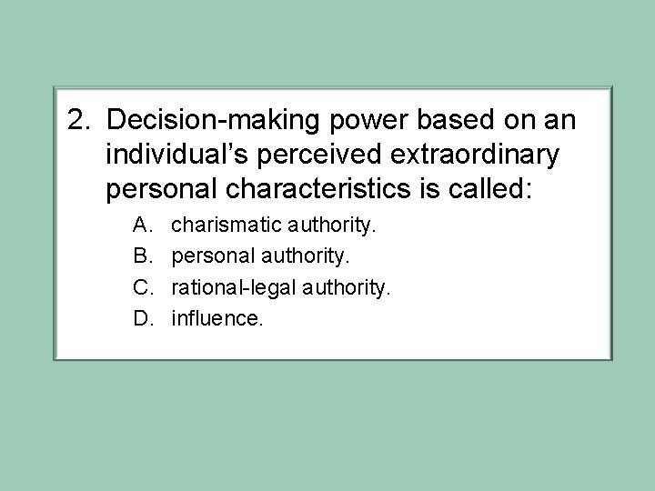 2. Decision-making power based on an individual’s perceived extraordinary personal characteristics is called: A.