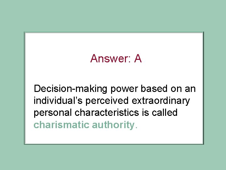 Answer: A Decision-making power based on an individual’s perceived extraordinary personal characteristics is called