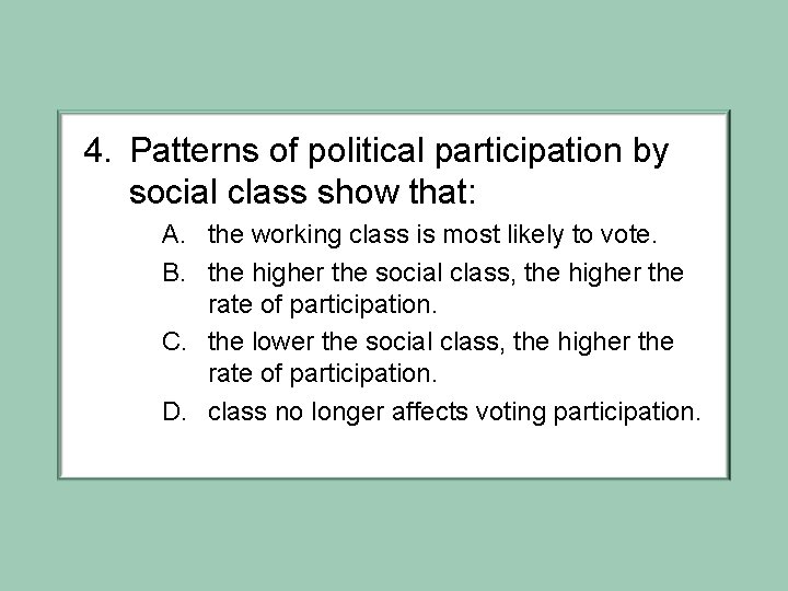 4. Patterns of political participation by social class show that: A. the working class