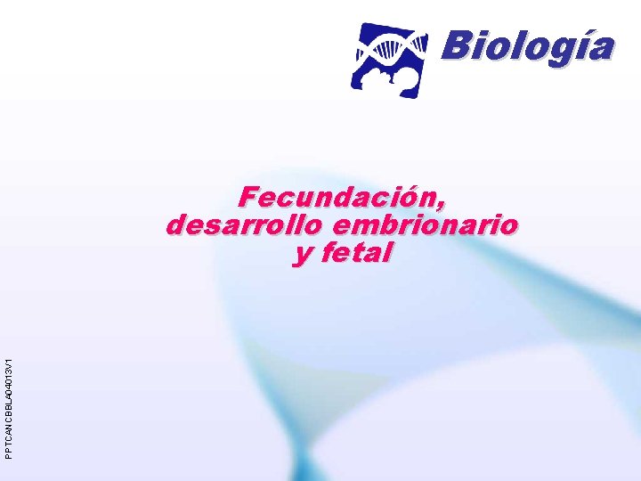 Biología PPTCANCBBLA 04013 V 1 Fecundación, desarrollo embrionario y fetal 