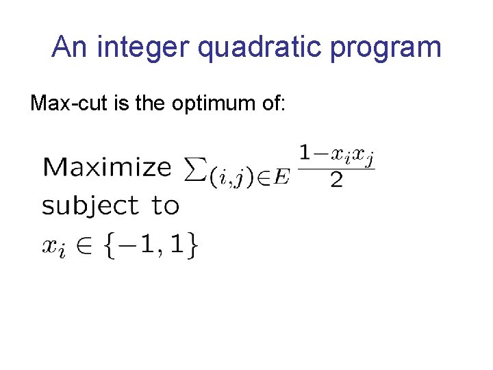 An integer quadratic program Max-cut is the optimum of: 