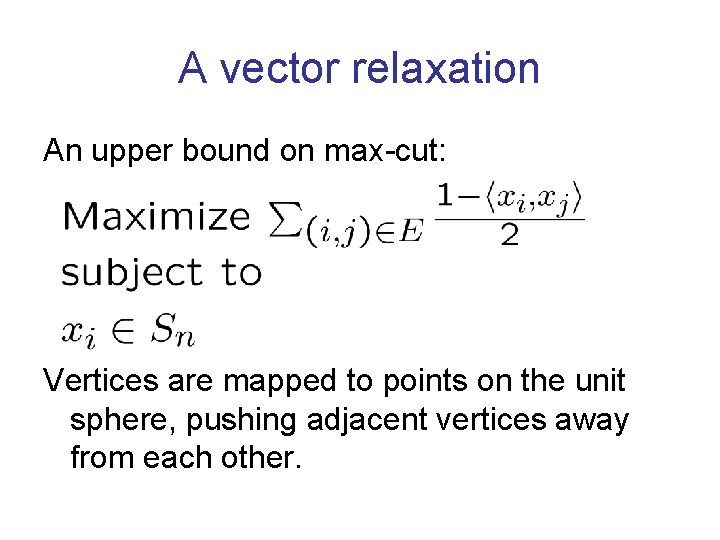 A vector relaxation An upper bound on max-cut: Vertices are mapped to points on