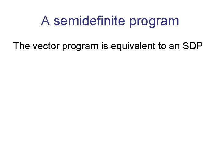 A semidefinite program The vector program is equivalent to an SDP 