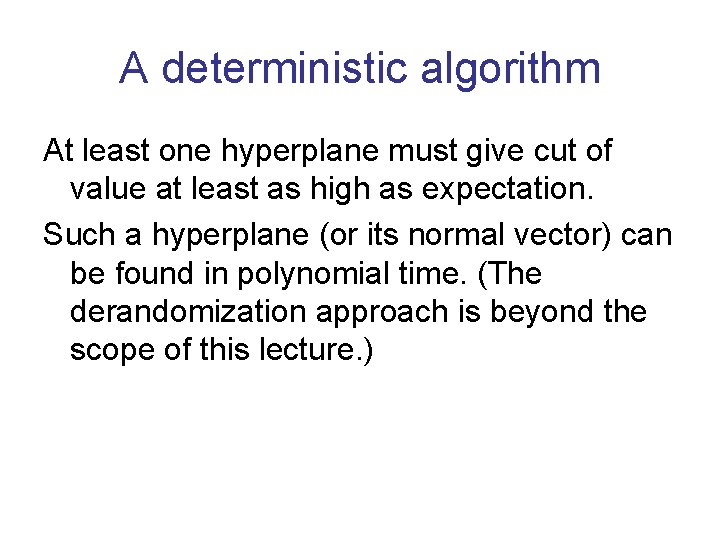 A deterministic algorithm At least one hyperplane must give cut of value at least