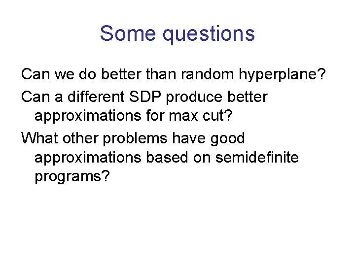 Some questions Can we do better than random hyperplane? Can a different SDP produce