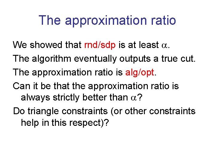 The approximation ratio We showed that rnd/sdp is at least . The algorithm eventually