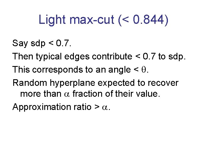 Light max-cut (< 0. 844) Say sdp < 0. 7. Then typical edges contribute