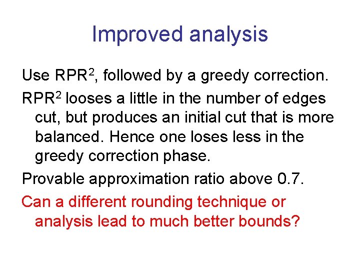 Improved analysis Use RPR 2, followed by a greedy correction. RPR 2 looses a