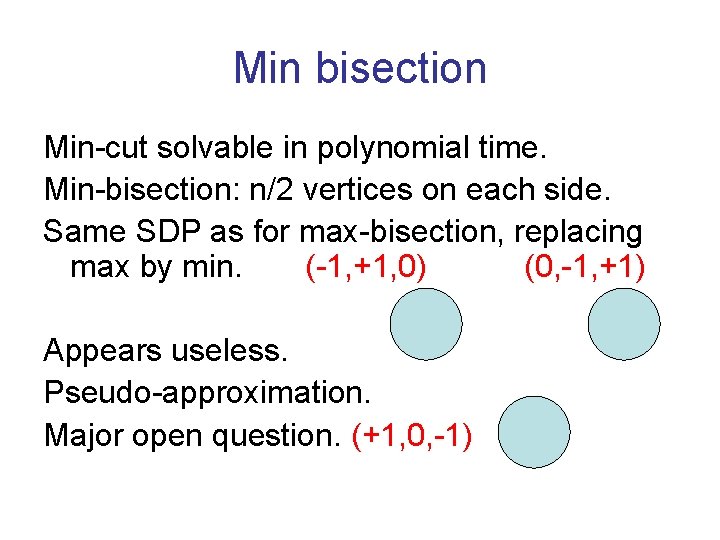 Min bisection Min-cut solvable in polynomial time. Min-bisection: n/2 vertices on each side. Same