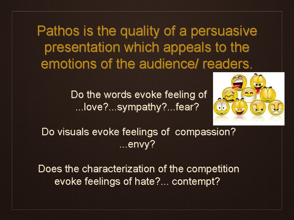 Pathos is the quality of a persuasive presentation which appeals to the emotions of