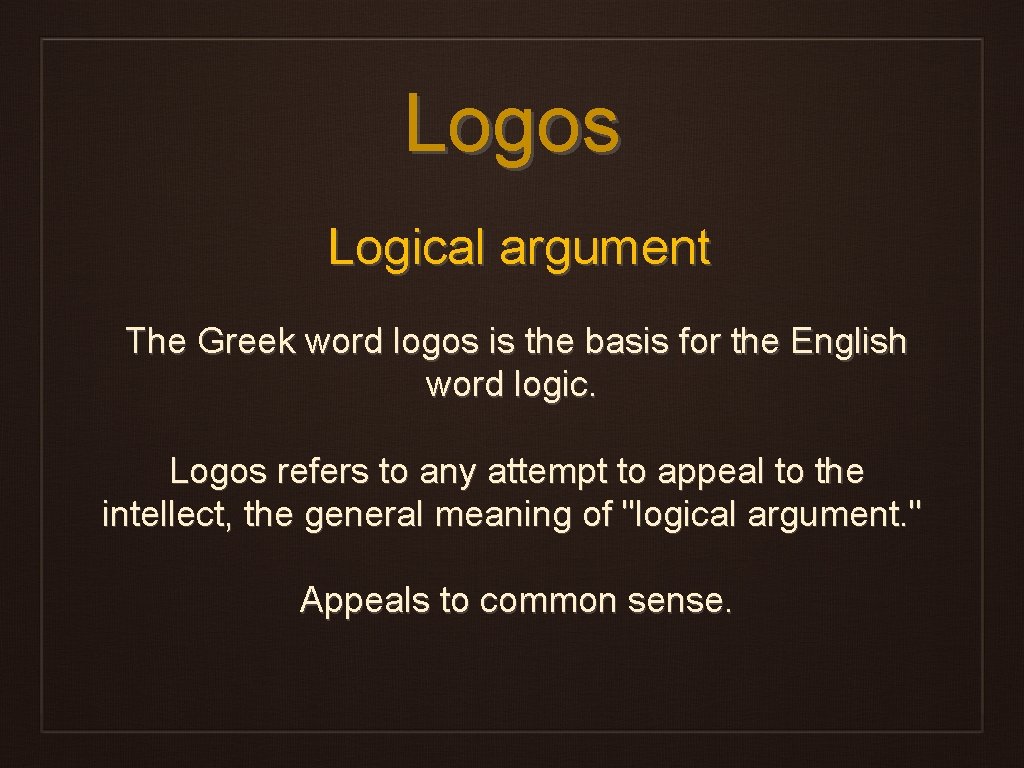 Logos Logical argument The Greek word logos is the basis for the English word