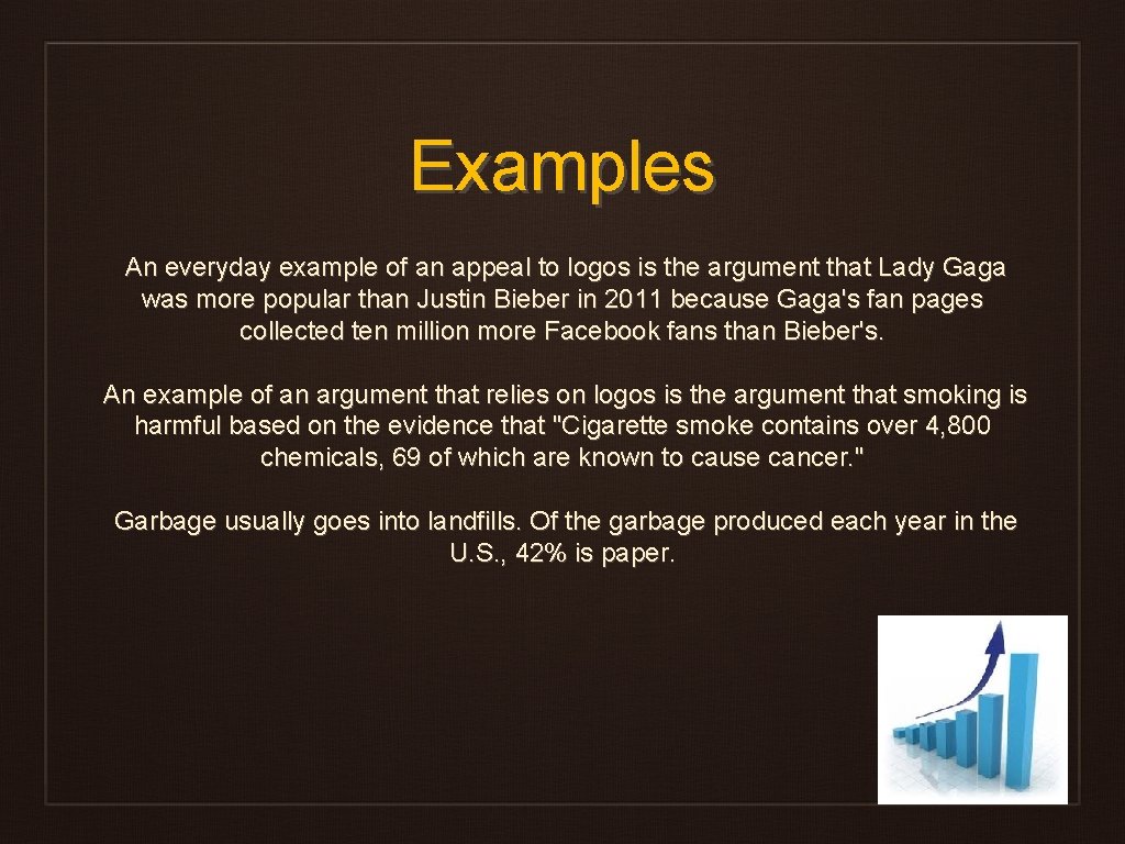 Examples An everyday example of an appeal to logos is the argument that Lady